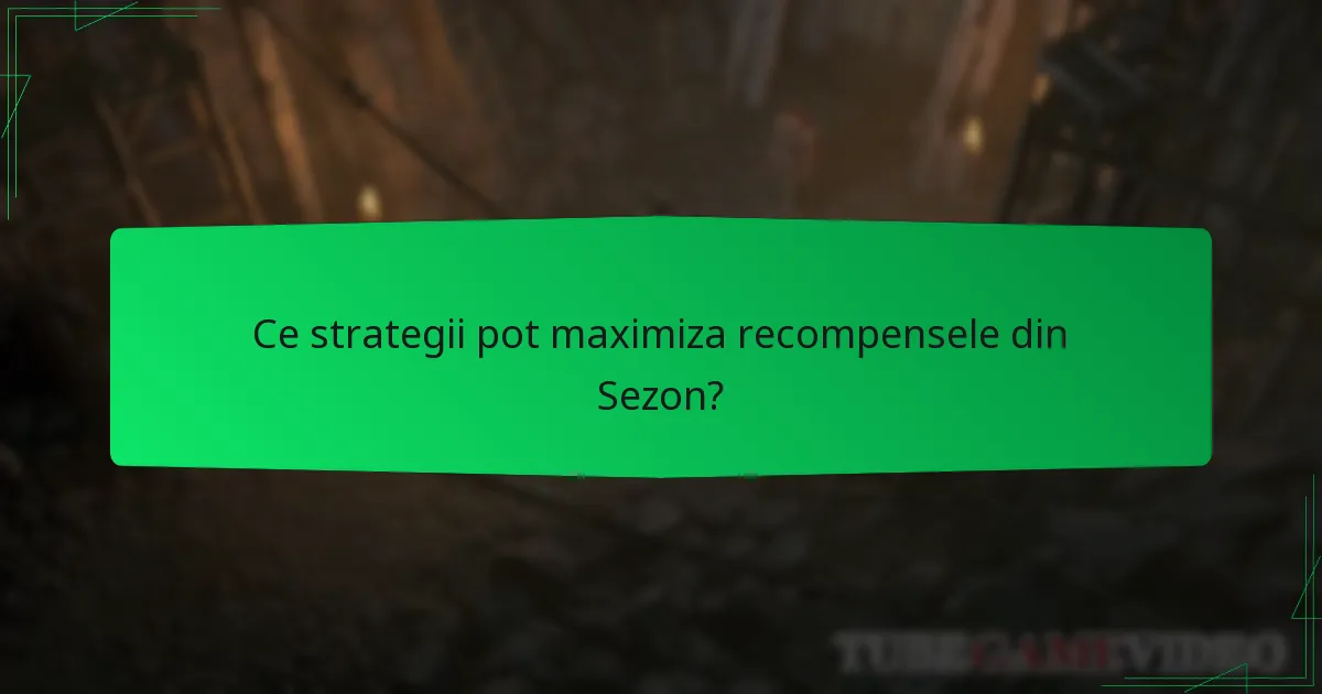 Ce strategii pot maximiza recompensele din Sezon?