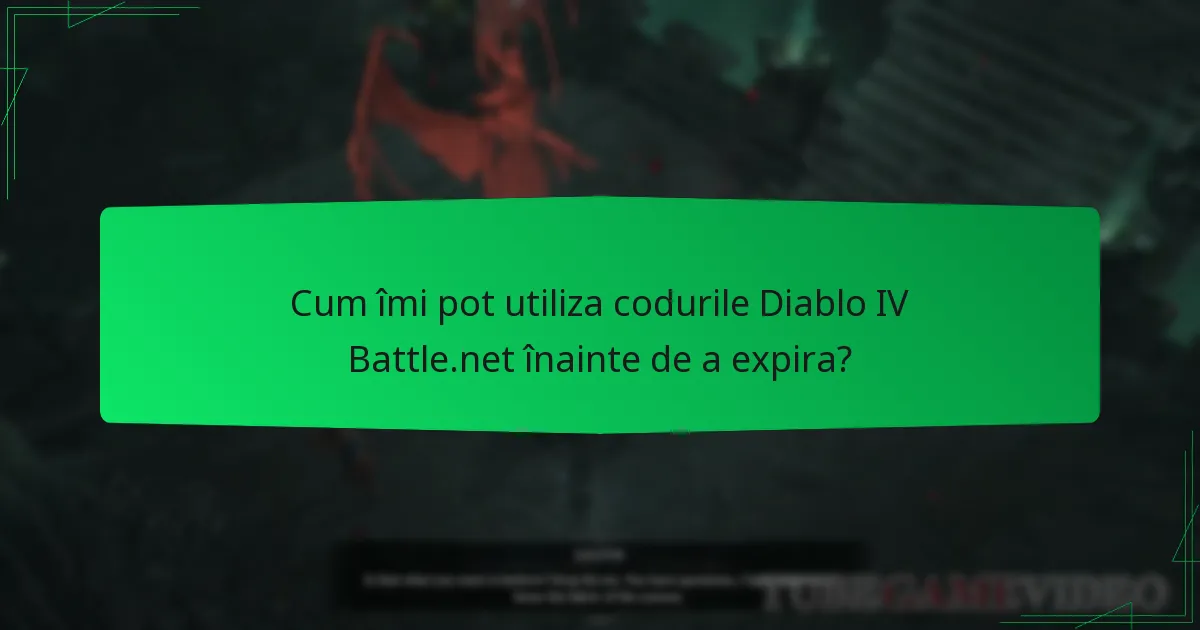 Cum îmi pot utiliza codurile Diablo IV Battle.net înainte de a expira?