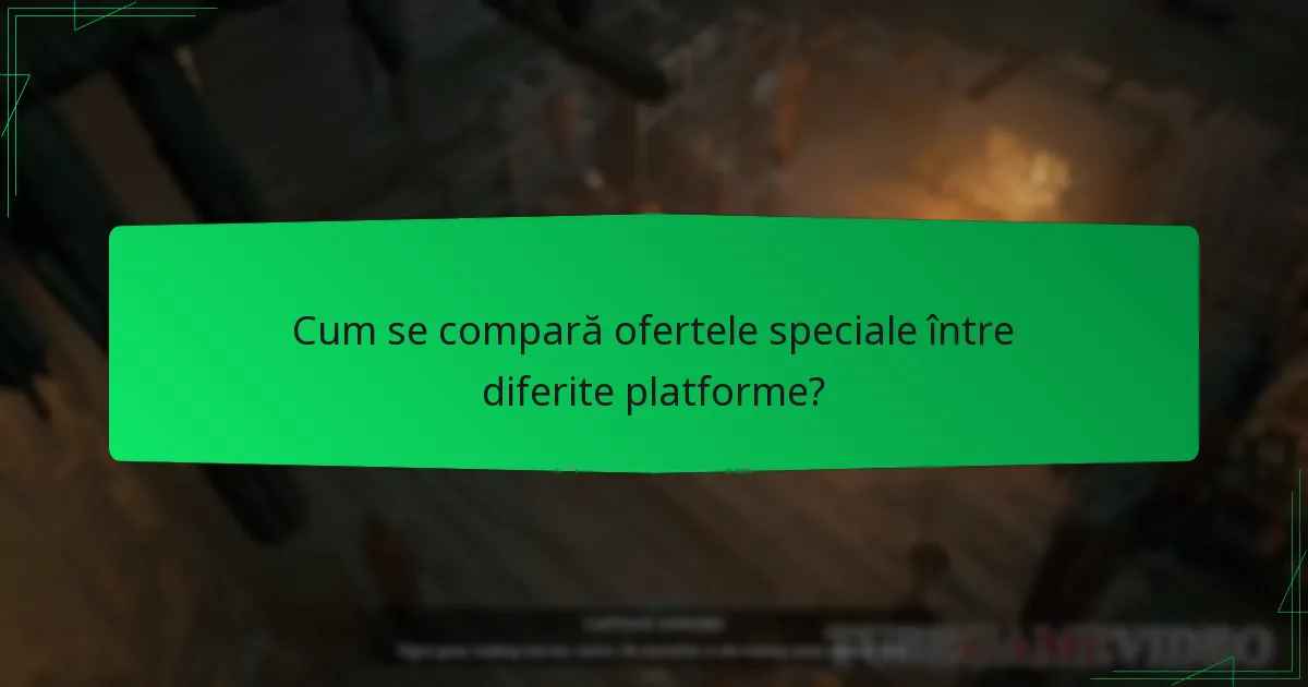 Cum se compară ofertele speciale între diferite platforme?